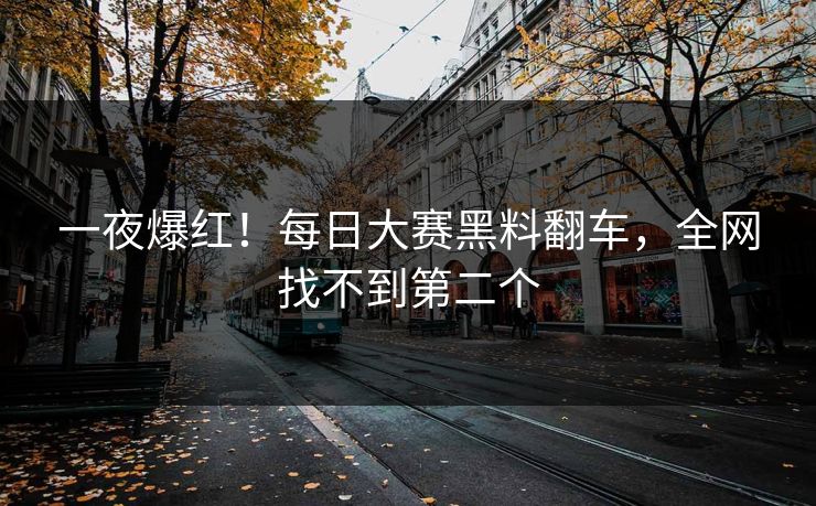一夜爆红！每日大赛黑料翻车，全网找不到第二个